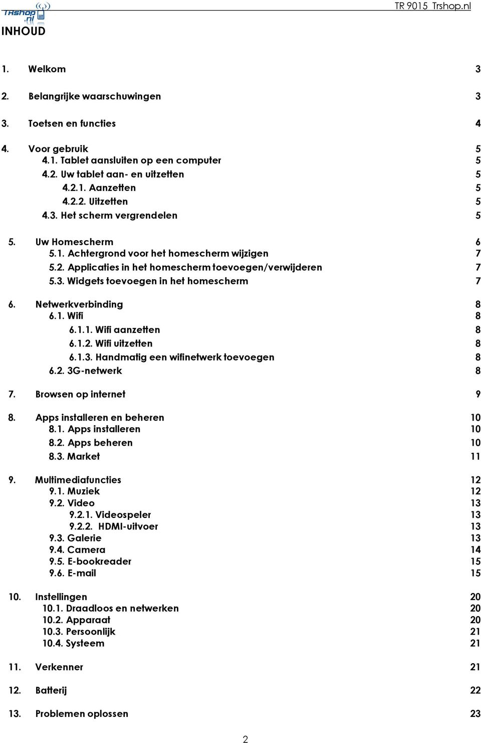 Netwerkverbinding 6.1. Wifi 6.1.1. Wifi aanzetten 8 6.1.2. Wifi uitzetten 8 6.1.3. Handmatig een wifinetwerk toevoegen 8 6.2. 3G-netwerk 8 7. Browsen op internet 9 8. Apps installeren en beheren 10 8.