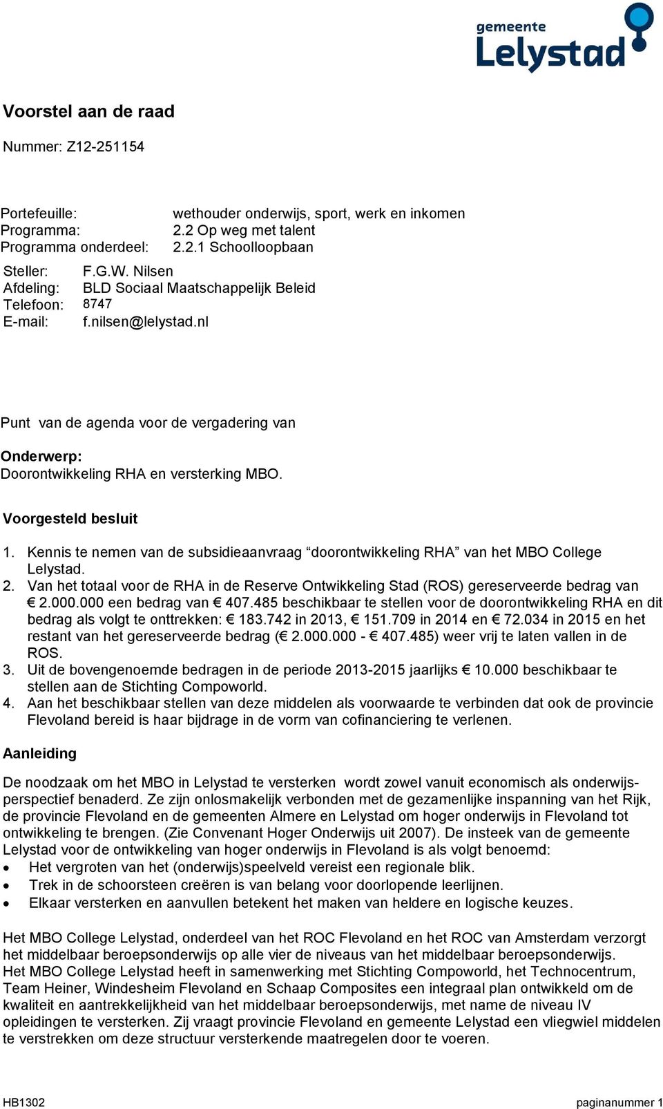 Voorgesteld besluit 1. Kennis te nemen van de subsidieaanvraag doorontwikkeling RHA van het MBO College Lelystad. 2.