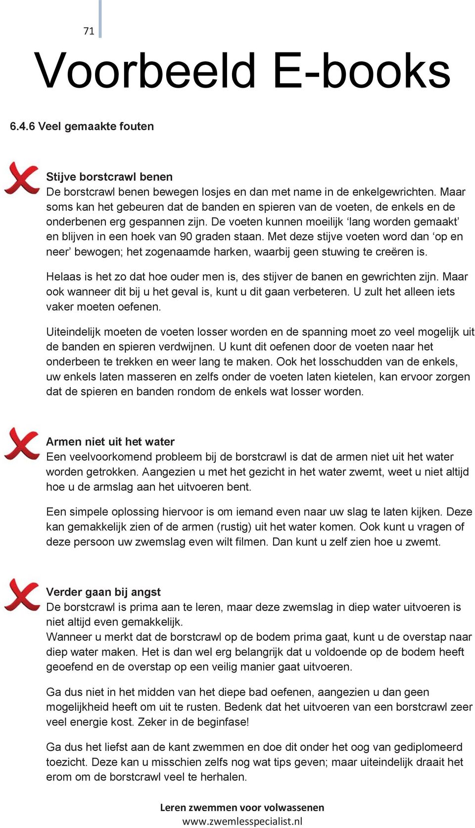 De voeten kunnen moeilijk lang worden gemaakt en blijven in een hoek van 90 graden staan. Met deze stijve voeten word dan op en neer bewogen; het zogenaamde harken, waarbij geen stuwing te creëren is.