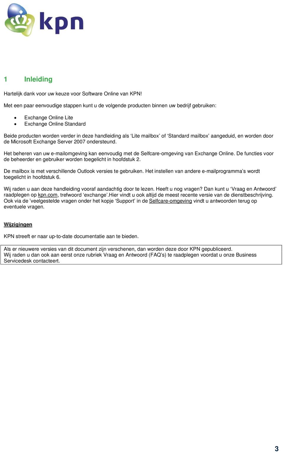 mailbox of Standard mailbox aangeduid, en worden door de Microsoft Exchange Server 2007 ondersteund. Het beheren van uw e-mailomgeving kan eenvoudig met de Selfcare-omgeving van Exchange Online.