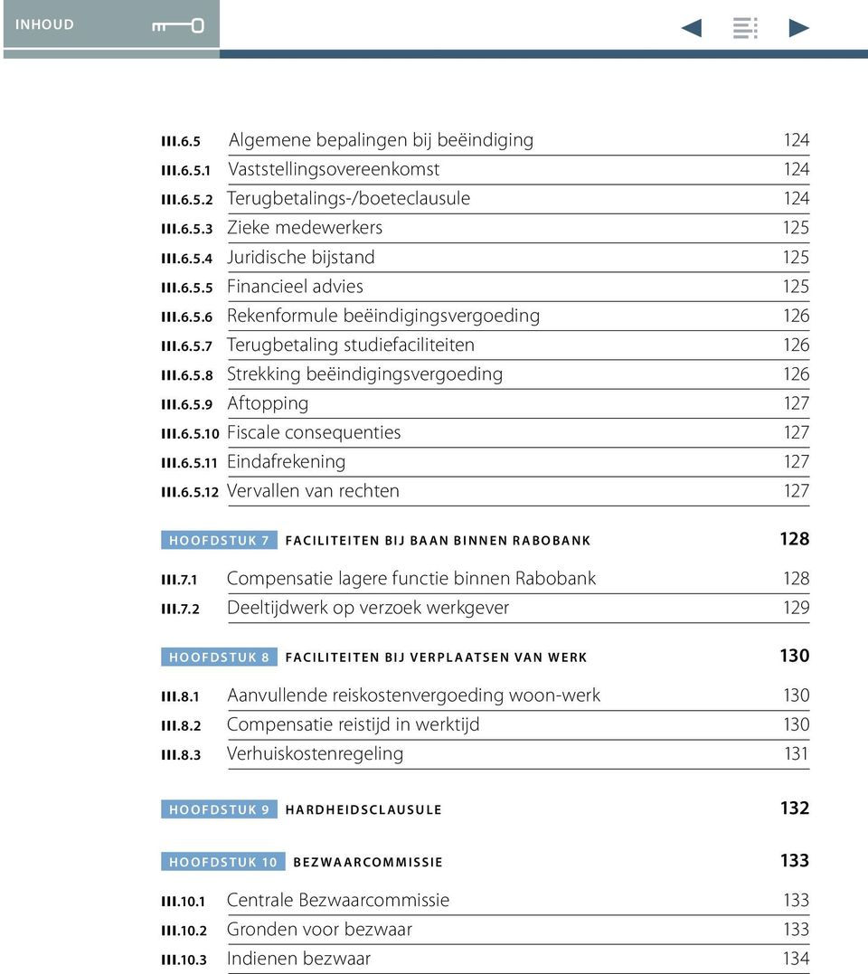 6.5.10 Fiscale consequenties 127 III.6.5.11 Eindafrekening 127 III.6.5.12 Vervallen van rechten 127 HOOFDSTUK 7 FACILITEITEN BIJ BAAN BINNEN RABOBANK 128 III.7.1 Compensatie lagere functie binnen Rabobank 128 III.