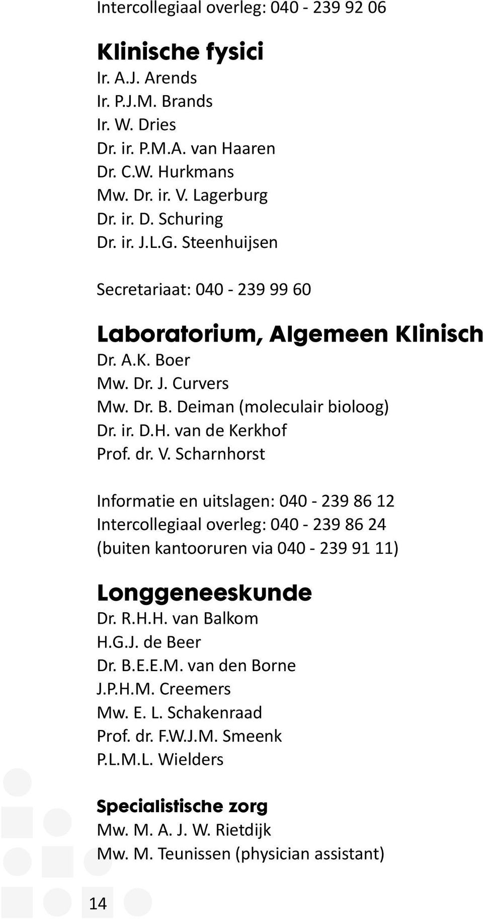 V. Scharnhorst Informatie en uitslagen: 040-239 86 12 Intercollegiaal overleg: 040-239 86 24 (buiten kantooruren via 040-239 91 11) Longgeneeskunde Dr. R.H.H. van Balkom H.G.J. de Beer Dr. B.E.