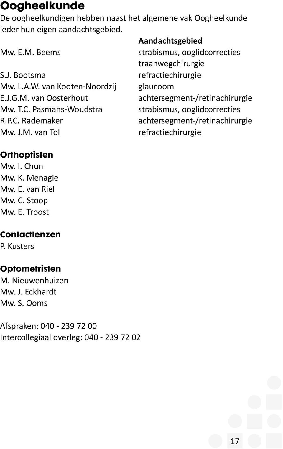 T.C. Pasmans-Woudstra strabismus, ooglidcorrecties R.P.C. Rademaker achtersegment-/retinachirurgie Mw. J.M. van Tol refractiechirurgie Orthoptisten Mw. I. Chun Mw. K.