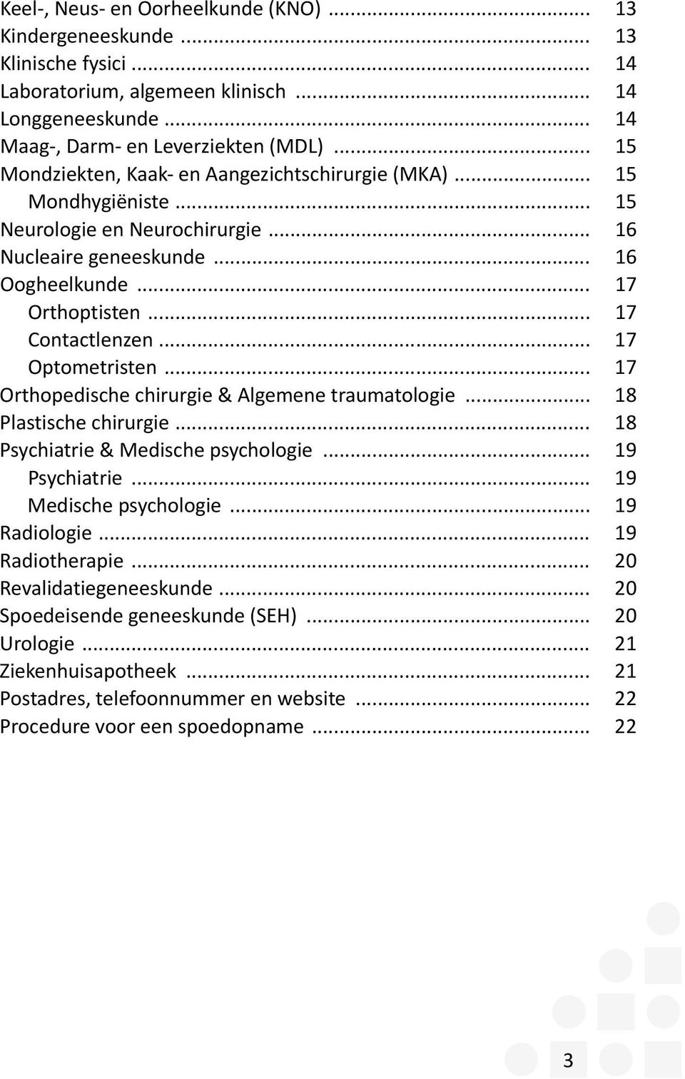 .. 17 Optometristen... 17 Orthopedische chirurgie & Algemene traumatologie... 18 Plastische chirurgie... 18 Psychiatrie & Medische psychologie... 19 Psychiatrie... 19 Medische psychologie.