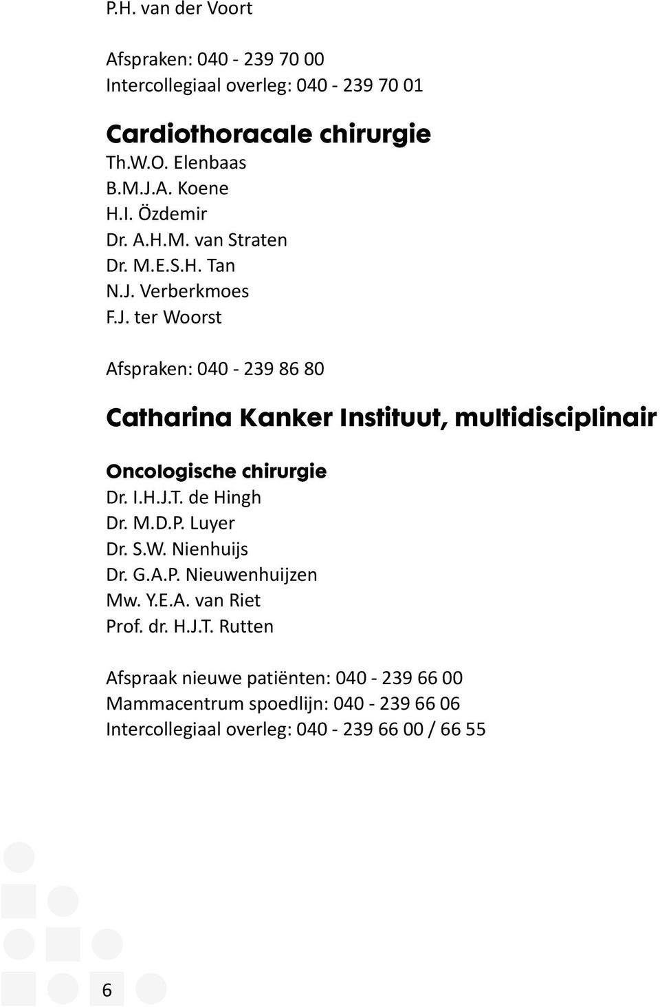 Verberkmoes F.J. ter Woorst Afspraken: 040-239 86 80 Catharina Kanker Instituut, multidisciplinair Oncologische chirurgie Dr. I.H.J.T.