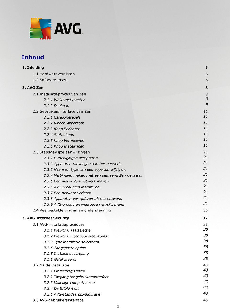 21 2.3.3 Naam en type van een apparaat wijzigen. 21 2.3.4 Verbinding maken met een bestaand Zen netwerk. 21 2.3.5 Een nieuw Zen-netwerk maken. 21 2.3.6 AVG-producten installeren. 21 2.3.7 Een netwerk verlaten.