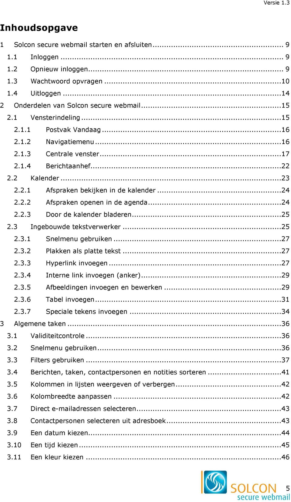 ..24 2.2.3 Door de kalender bladeren...25 2.3 Ingebouwde tekstverwerker...25 2.3.1 Snelmenu gebruiken...27 2.3.2 Plakken als platte tekst...27 2.3.3 Hyperlink invoegen...27 2.3.4 Interne link invoegen (anker).