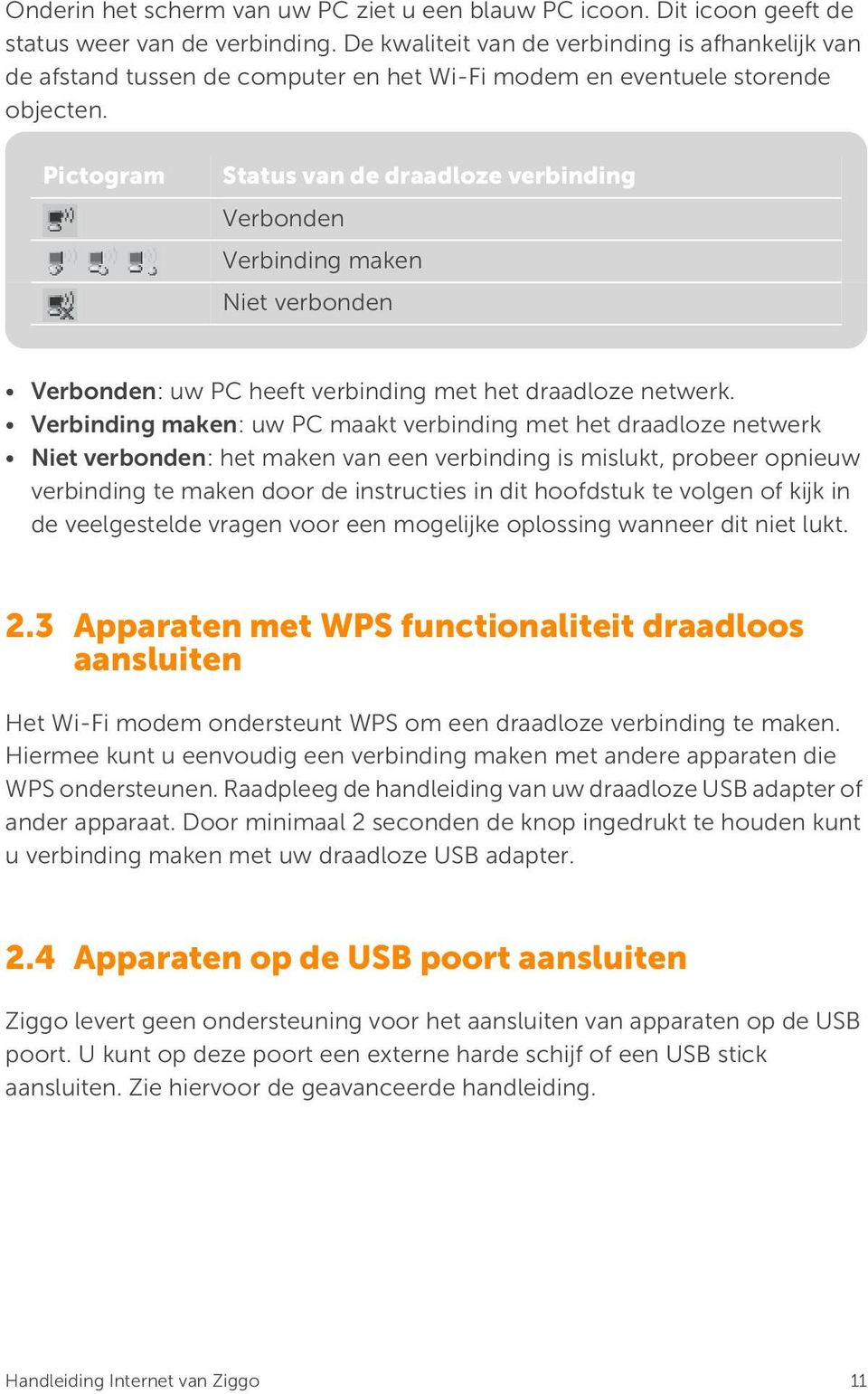 Pictogram Status van de draadloze verbinding Verbonden Verbinding maken Niet verbonden Verbonden: uw PC heeft verbinding met het draadloze netwerk.