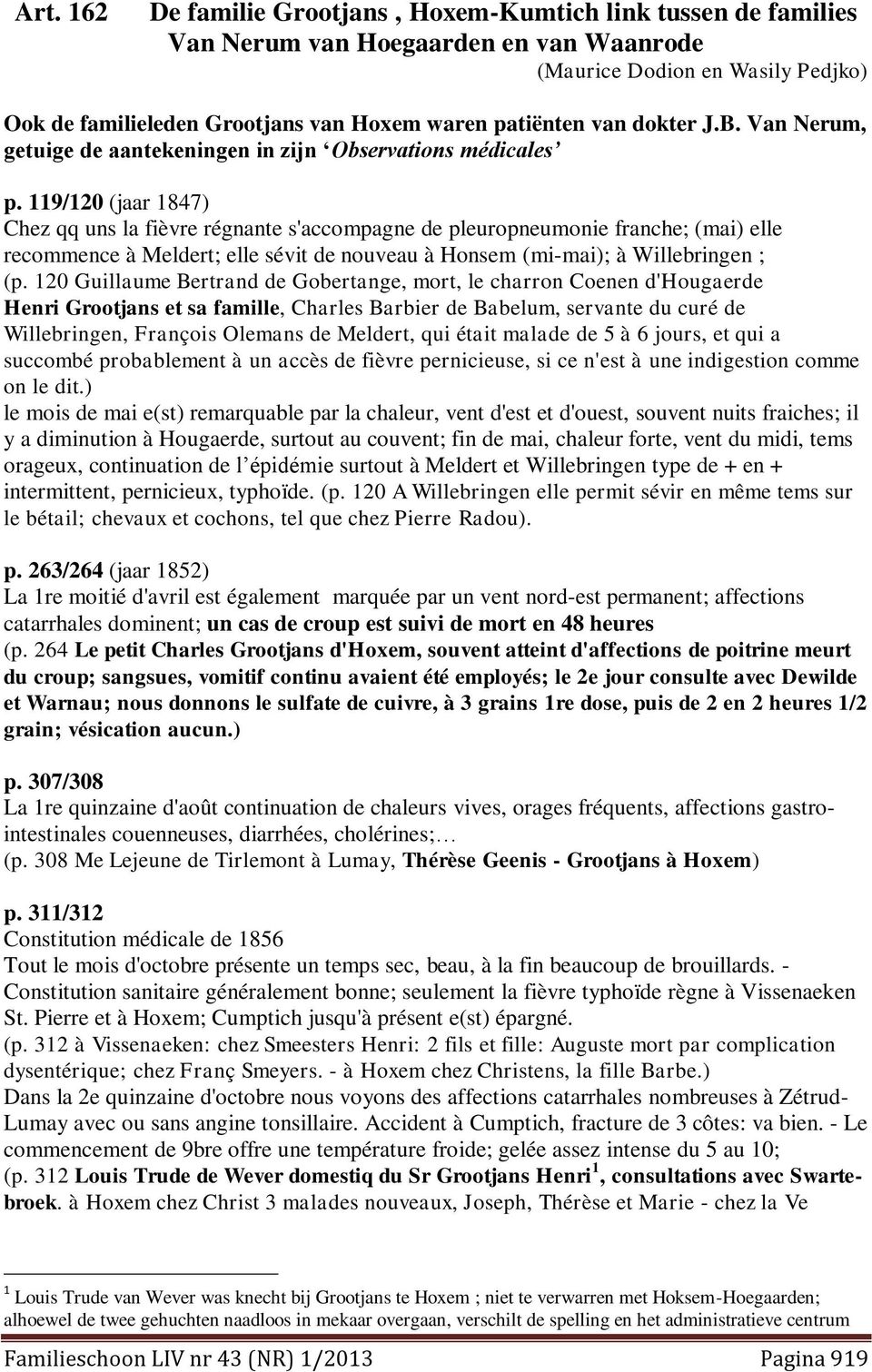 119/120 (jaar 1847) Chez qq uns la fièvre régnante s'accompagne de pleuropneumonie franche; (mai) elle recommence à Meldert; elle sévit de nouveau à Honsem (mi-mai); à Willebringen ; (p.