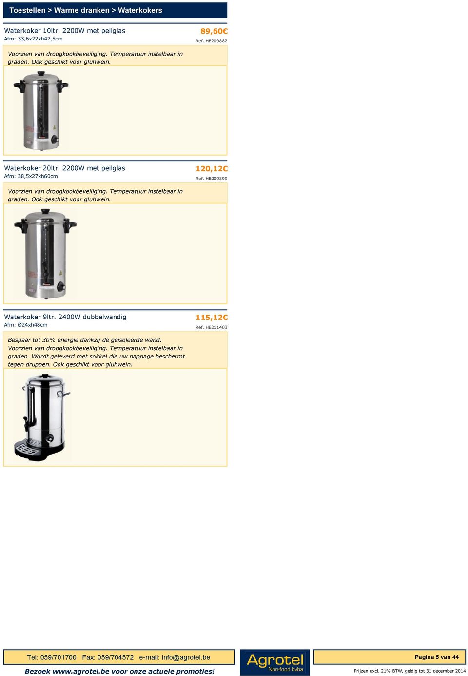 Temperatuur instelbaar in graden. Ook geschikt voor gluhwein. Waterkoker 9ltr. 2400W dubbelwandig Afm: Ø24xh48cm 115,12 Ref.