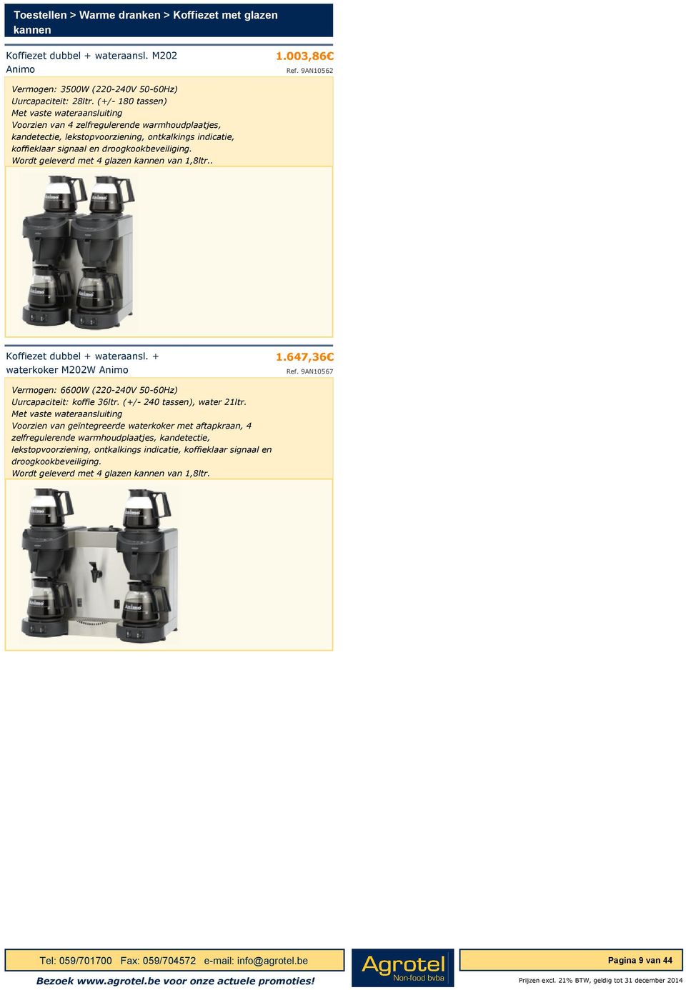 Wordt geleverd met 4 glazen kannen van 1,8ltr.. Koffiezet dubbel + wateraansl. + waterkoker M202W Animo 1.647,36 Ref. 9AN10567 Vermogen: 6600W (220-240V 50-60Hz) Uurcapaciteit: koffie 36ltr.