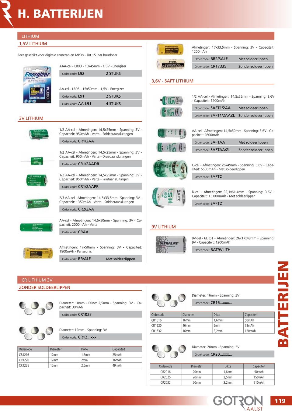 Order code: AA-L91 2 STUKS 4 STUKS 1/2 AA-cel - Afmetingen: 14,5x25mm - Spanning: 3,6V - Capaciteit: 1200mAh Order code: SAFT1/2AA Met soldeerlippen 3V LITHIUM Order code: SAFT1/2AAZL Zonder