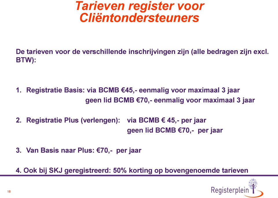 Registratie Basis: via BCMB 45,- eenmalig voor maximaal 3 jaar geen lid BCMB 70,- eenmalig voor maximaal 3