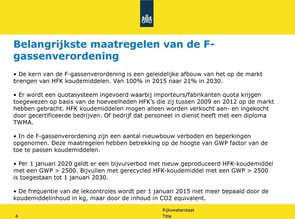 Er wordt een quotasysteem ingevoerd waarbij importeurs/fabrikanten quota krijgen toegewezen op basis van de hoeveelheden HFK s die zij tussen 2009 en 2012 op de markt hebben gebracht.