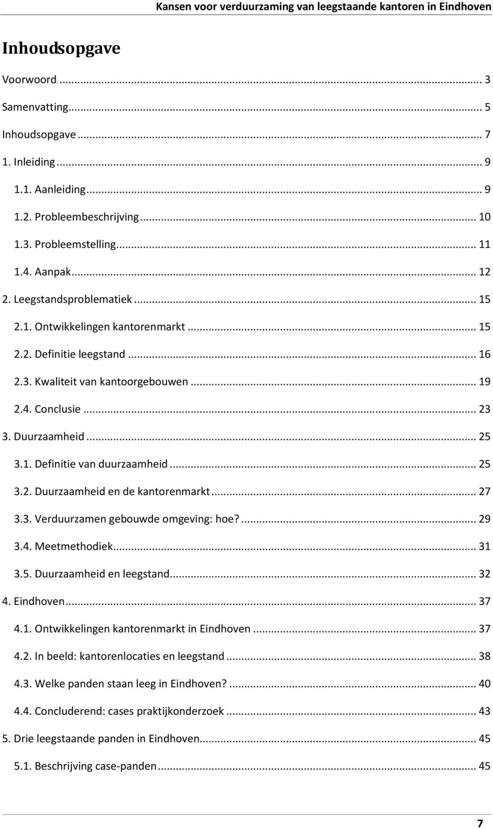 .. 23 3. Duurzaamheid... 25 3.1. Definitie van duurzaamheid... 25 3.2. Duurzaamheid en de kantorenmarkt... 27 3.3. Verduurzamen gebouwde omgeving: hoe?... 29 3.4. Meetmethodiek... 31 3.5. Duurzaamheid en leegstand.