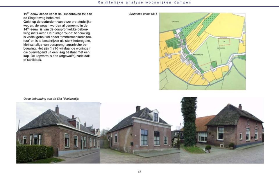 De huidige oude bebouwing is veelal gebouwd onder timmermansarchitectuur en is te beschrijven als sterk heterogene, kleinschalige van oorsprong