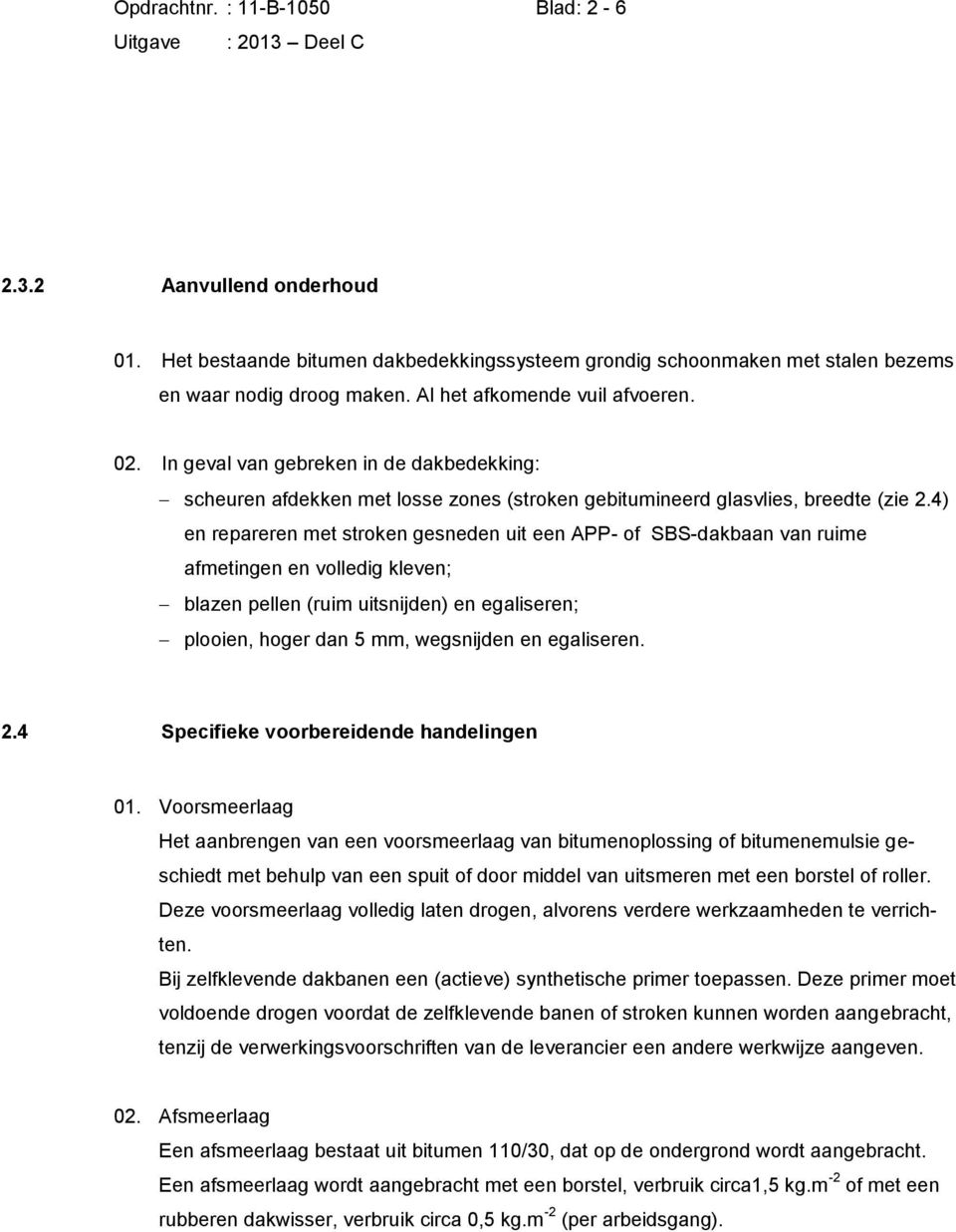 4) en repareren met stroken gesneden uit een APP- of SBS-dakbaan van ruime afmetingen en volledig kleven; blazen pellen (ruim uitsnijden) en egaliseren; plooien, hoger dan 5 mm, wegsnijden en