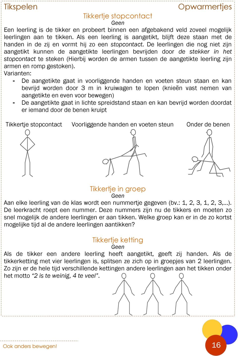 De leerlingen die nog niet zijn aangetikt kunnen de aangetikte leerlingen bevrijden door de stekker in het stopcontact te steken (Hierbij worden de armen tussen de aangetikte leerling zijn armen en