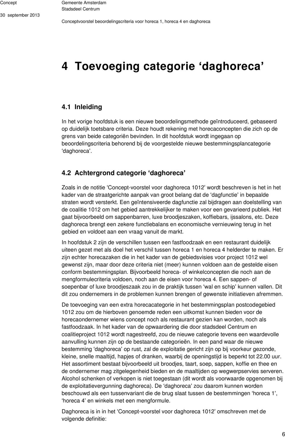 In dit hoofdstuk wordt ingegaan op beoordelingscriteria behorend bij de voorgestelde nieuwe bestemmingsplancategorie daghoreca. 4.