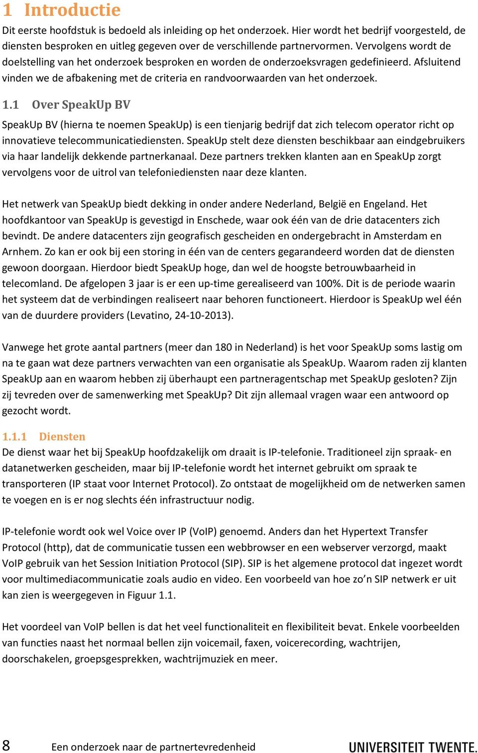 1 Over SpeakUp BV SpeakUp BV (hierna te noemen SpeakUp) is een tienjarig bedrijf dat zich telecom operator richt op innovatieve telecommunicatiediensten.