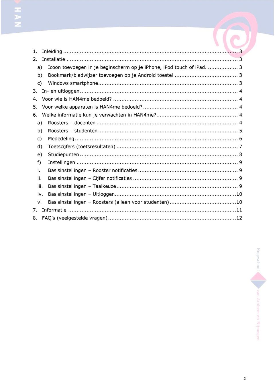 .. 4 b) Roosters studenten... 5 c) Mededeling... 6 d) Toetscijfers (toetsresultaten)... 7 e) Studiepunten... 8 f) Instellingen... 9 i. Basisinstellingen Rooster notificaties... 9 ii.