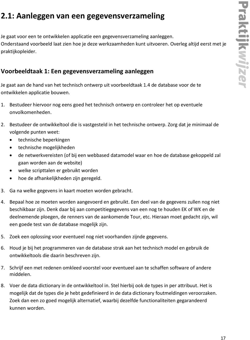 4 de database voor de te ontwikkelen applicatie bouwen. 1. Bestudeer hiervoor nog eens goed het technisch ontwerp en controleer het op eventuele onvolkomenheden. 2.