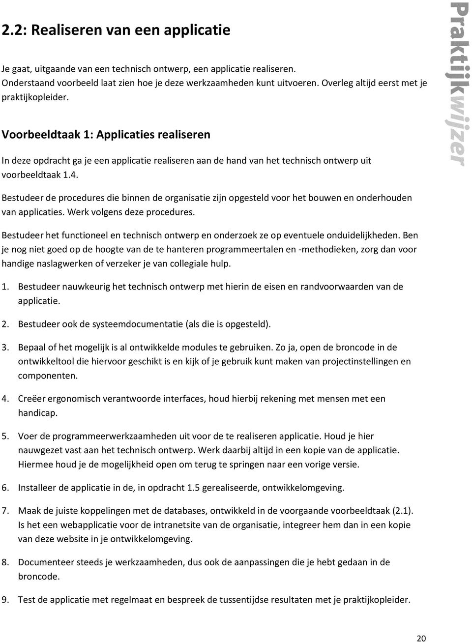 Bestudeer de procedures die binnen de organisatie zijn opgesteld voor het bouwen en onderhouden van applicaties. Werk volgens deze procedures.