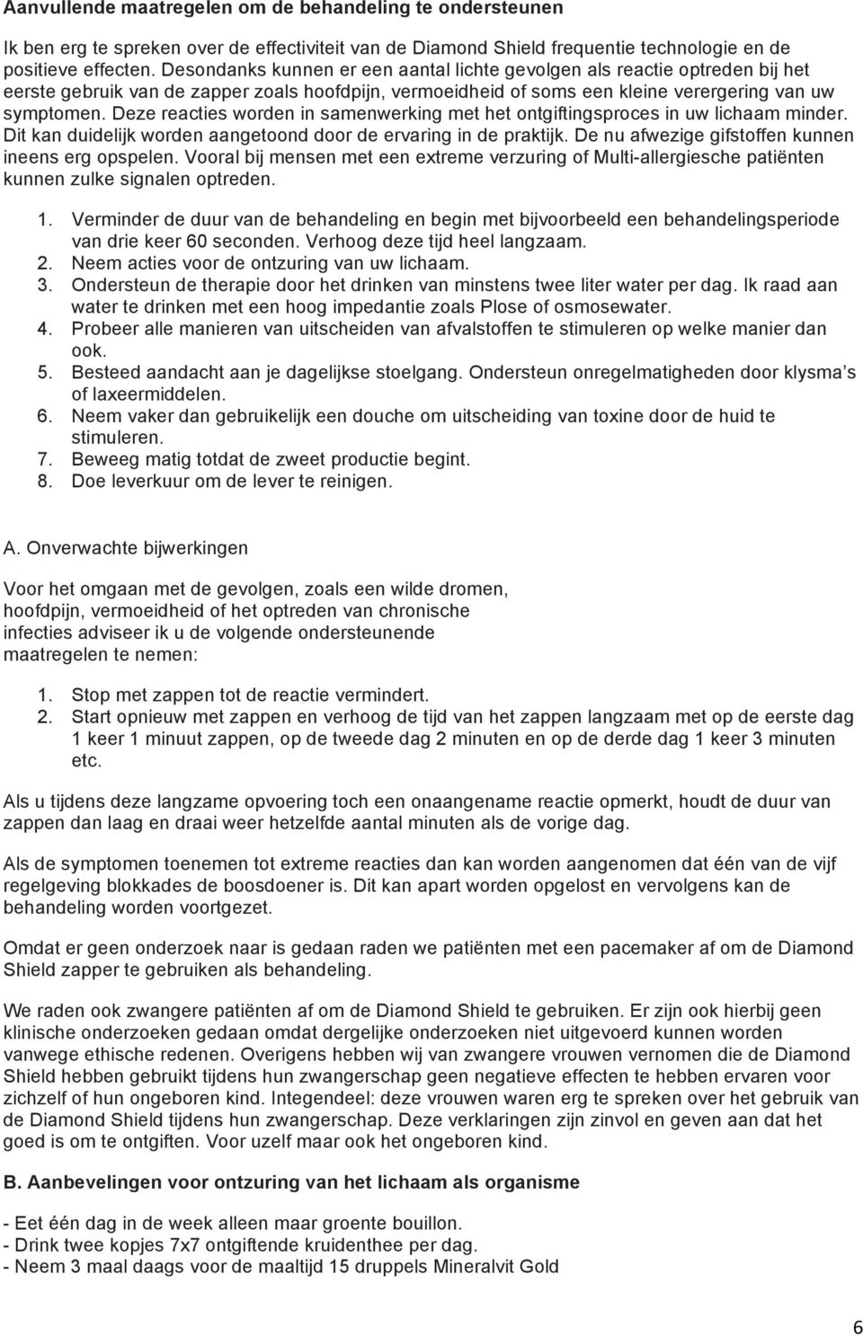 Deze reacties worden in samenwerking met het ontgiftingsproces in uw lichaam minder. Dit kan duidelijk worden aangetoond door de ervaring in de praktijk.