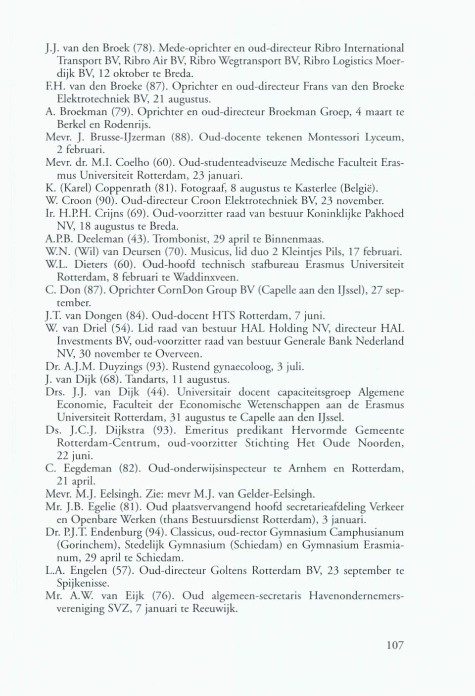 J. Brusse-IJzerman (88). Oud-docente tekenen Montessori Lyceum, 2 februari. Mevr. dr. M.I. Coelho (60). Oud-studenteadviseuze Medische Faculteit Erasmus Universiteit Rotterdam, 23 januari. K.