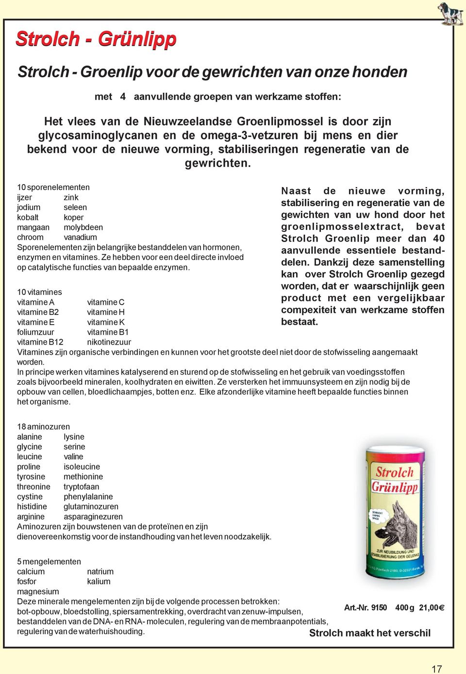 10 sporenelementen ijzer zink jodium seleen kobalt koper mangaan molybdeen chroom vanadium Sporenelementen zijn belangrijke bestanddelen van hormonen, enzymen en vitamines.