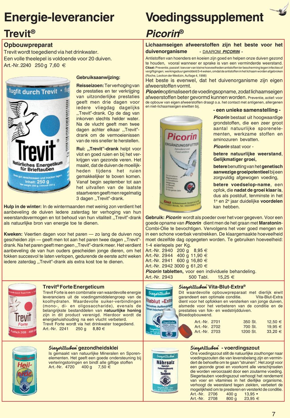 Op de dag van inkorven slechts helder water. Na de vlucht geeft men twee dagen achter elkaar,,trevit - drank om de vermoeienissen van de reis sneller te herstellen.