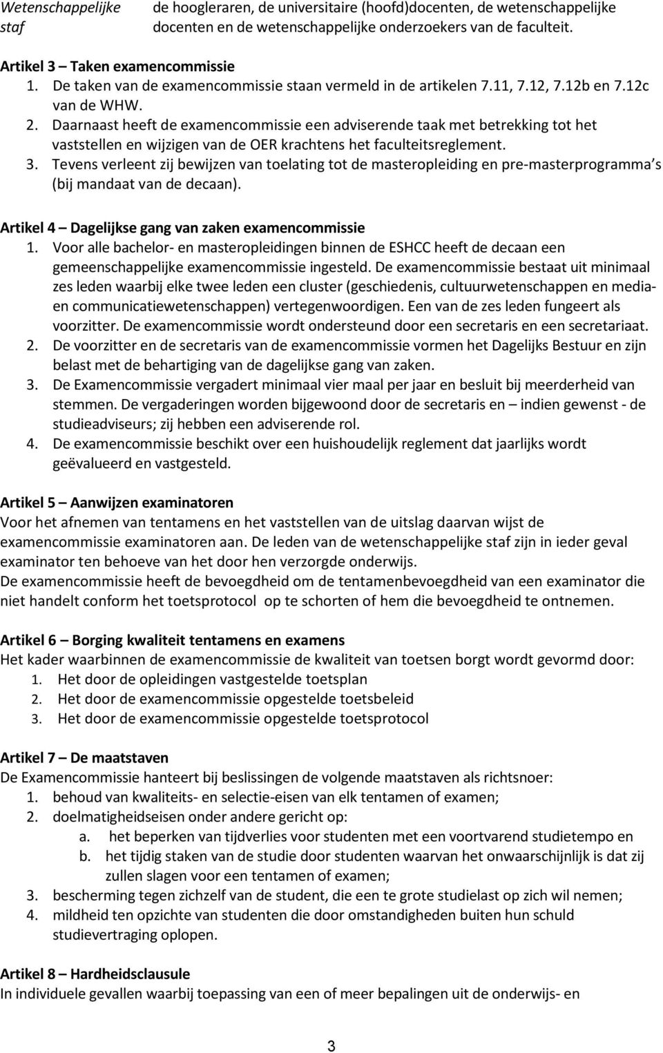 Daarnaast heeft de examencommissie een adviserende taak met betrekking tot het vaststellen en wijzigen van de OER krachtens het faculteitsreglement. 3.