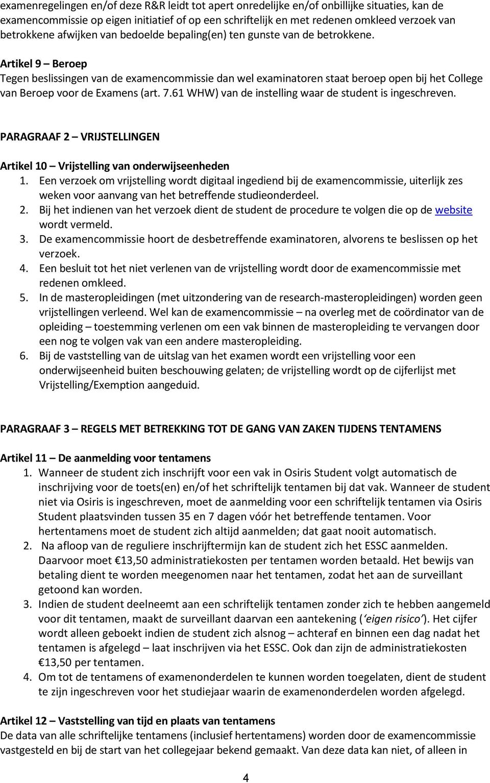 Artikel 9 Beroep Tegen beslissingen van de examencommissie dan wel examinatoren staat beroep open bij het College van Beroep voor de Examens (art. 7.