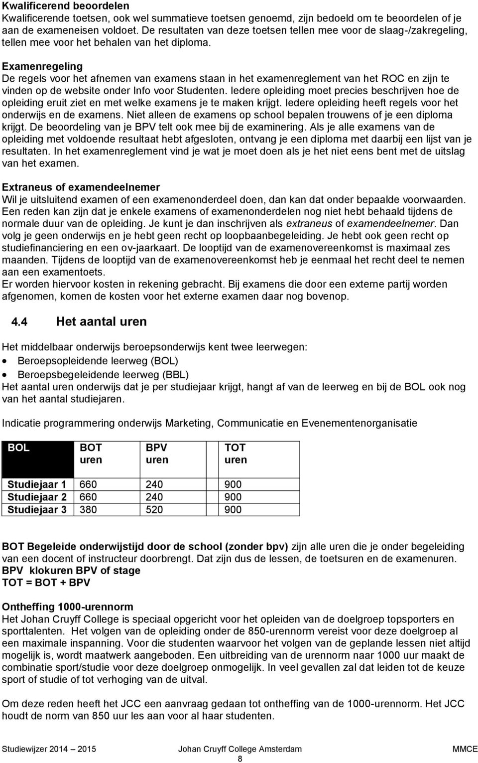 Examenregeling De regels voor het afnemen van examens staan in het examenreglement van het ROC en zijn te vinden op de website onder Info voor Studenten.