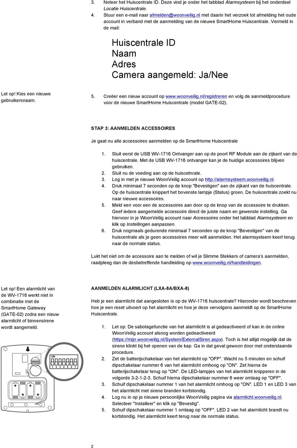 Vermeld in de mail: Huiscentrale ID Naam Adres Camera aangemeld: Ja/Nee Let op! Kies een nieuwe gebruikersnaam. 5. Creëer een nieuw account op www.woonveilig.