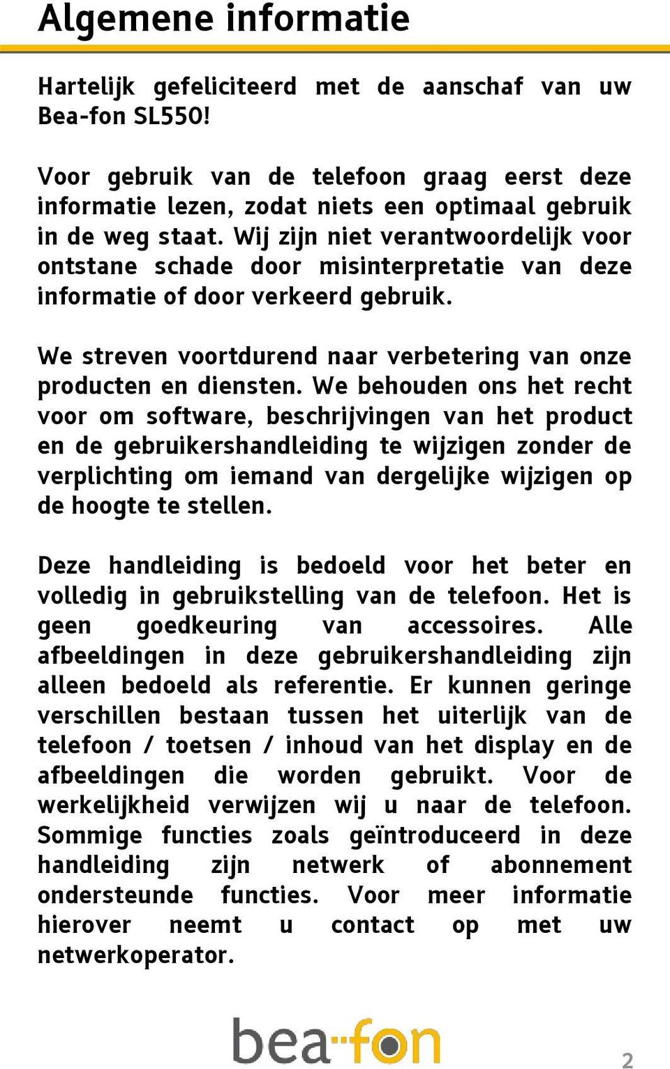 We behouden ons het recht voor om software, beschrijvingen van het product en de gebruikershandleiding te wijzigen zonder de verplichting om iemand van dergelijke wijzigen op de hoogte te stellen.