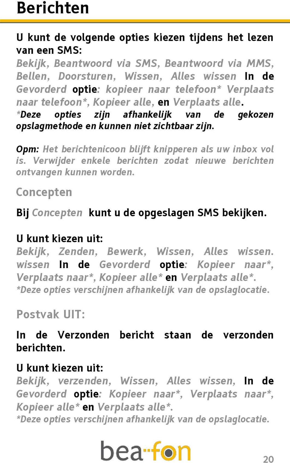 Opm: Het berichtenicoon blijft knipperen als uw inbox vol is. Verwijder enkele berichten zodat nieuwe berichten ontvangen kunnen worden. Concepten Bij Concepten kunt u de opgeslagen SMS bekijken.