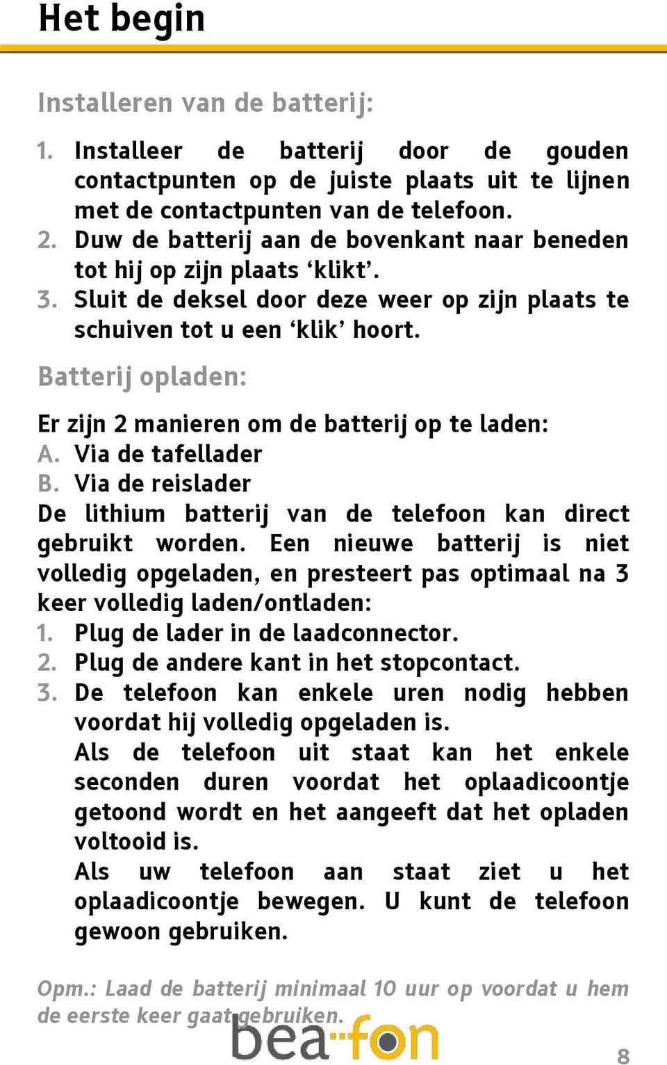 Batterij opladen: Er zijn 2 manieren om de batterij op te laden: A. Via de tafellader B. Via de reislader De lithium batterij van de telefoon kan direct gebruikt worden.