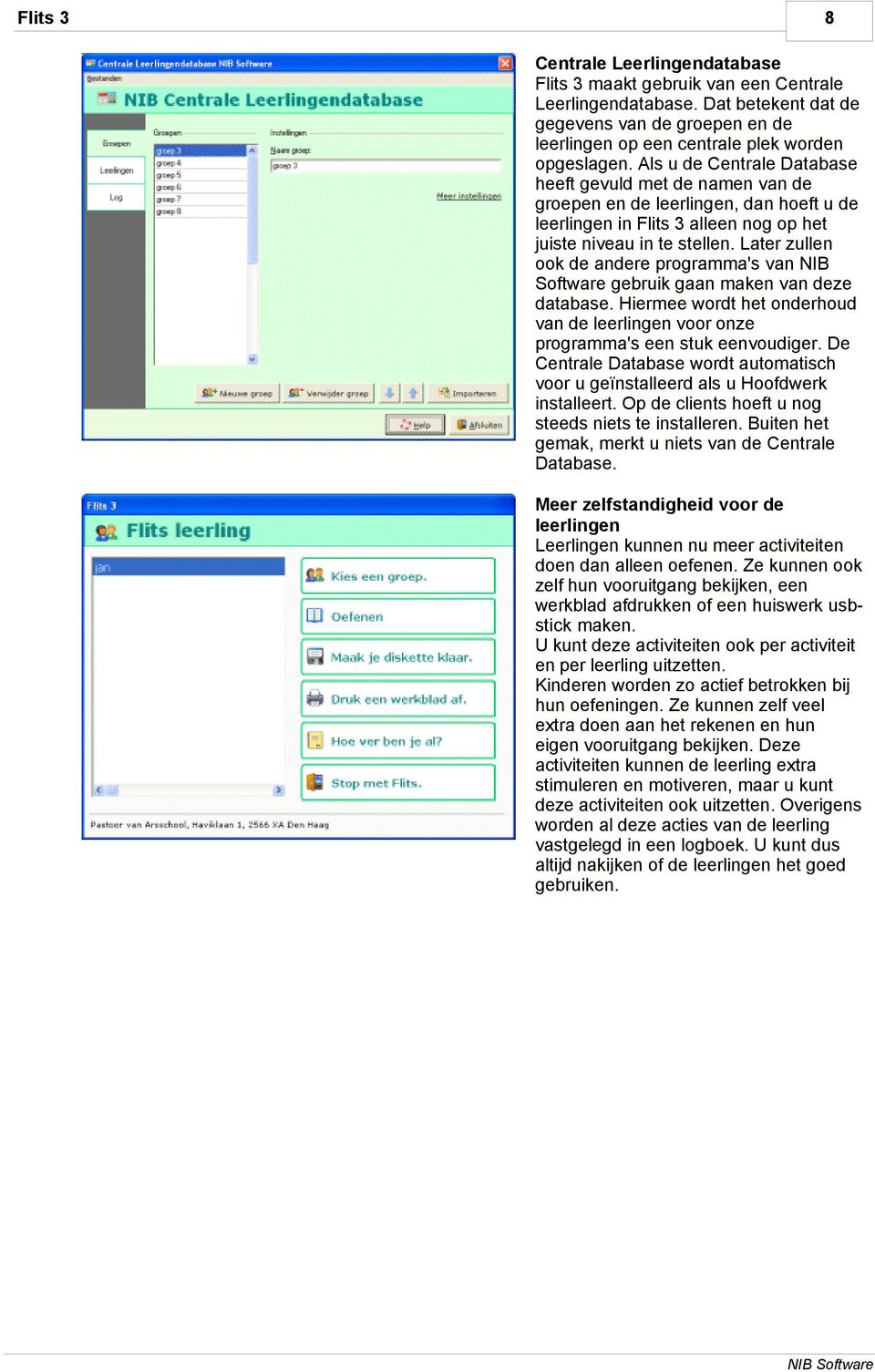 Later zullen ook de andere programma's van NIB Software gebruik gaan maken van deze database. Hiermee wordt het onderhoud van de leerlingen voor onze programma's een stuk eenvoudiger.