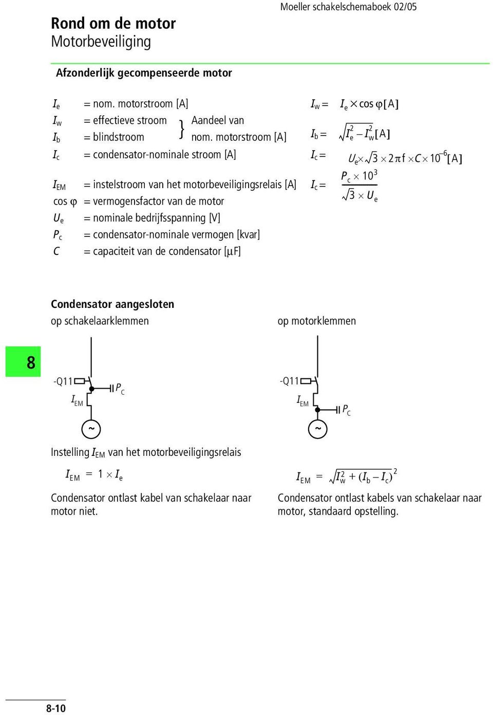 bedrijfsspanning [V] P c = condensator-nominale vermogen [kvar] C = capaciteit van de condensator [mf] P c 1 3 ------------------ 3 U e Condensator aangesloten op schakelaarklemmen op motorklemmen P