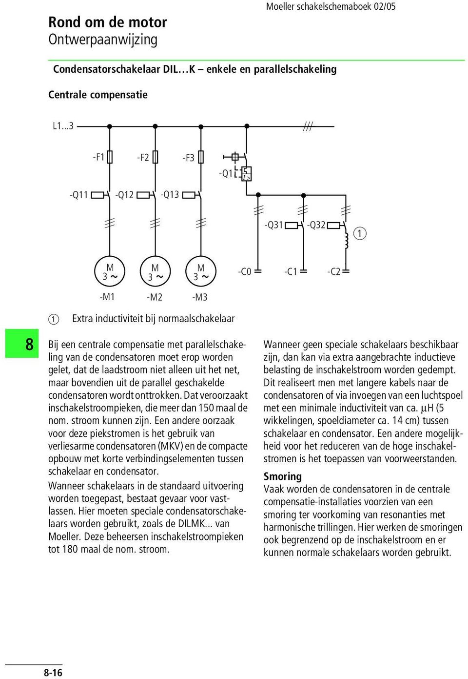 gelet, dat de laadstroom niet alleen uit het net, maar bovendien uit de parallel geschakelde condensatoren wordt onttrokken. Dat veroorzaakt inschakelstroompieken, die meer dan 15 maal de nom.