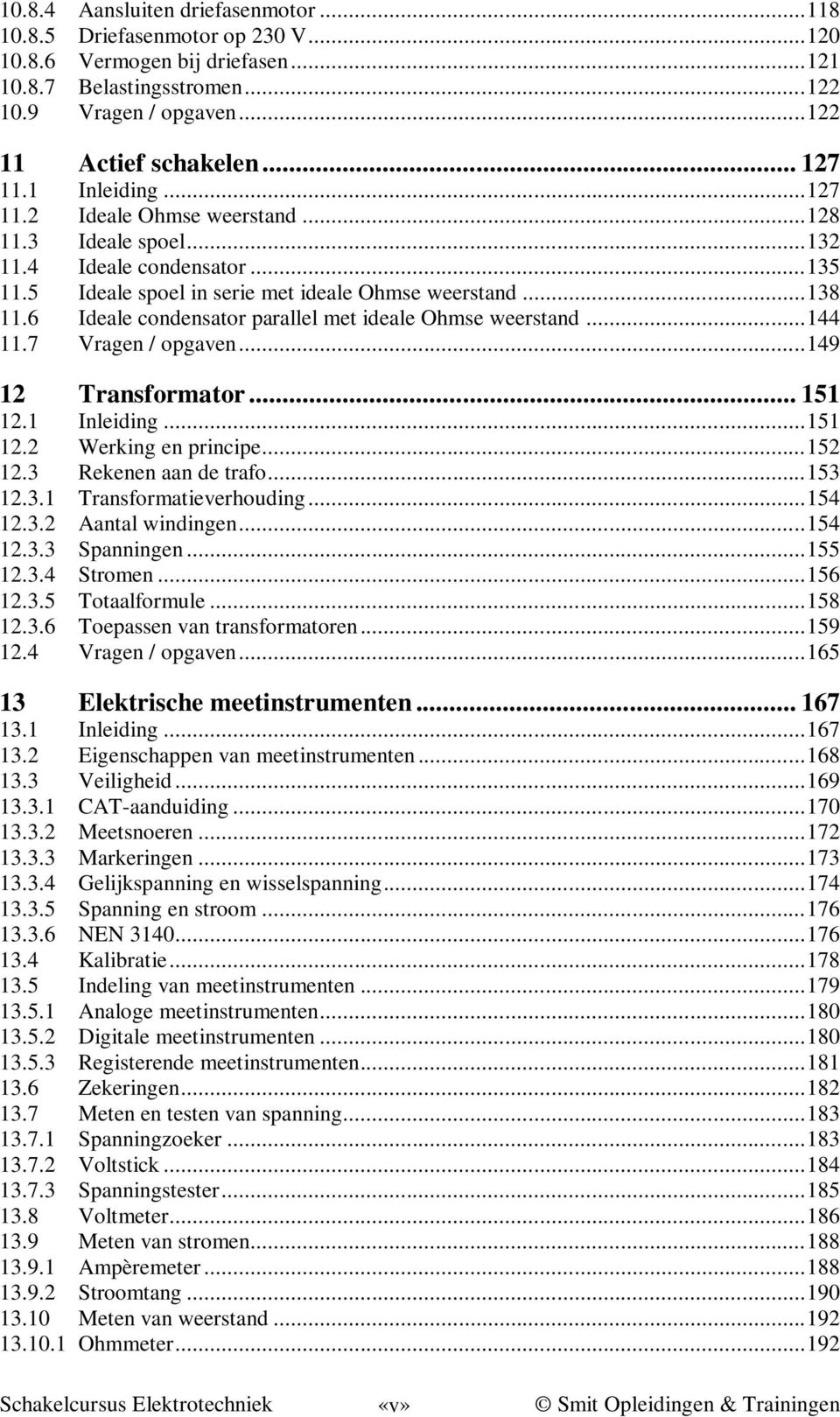6 Ideale condensator parallel met ideale Ohmse weerstand... 144 11.7 Vragen / opgaven... 149 12 Transformator... 151 12.1 Inleiding... 151 12.2 Werking en principe... 152 12.3 Rekenen aan de trafo.