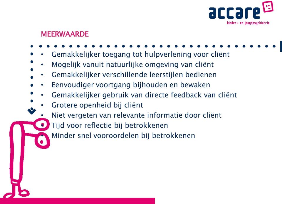 Gemakkelijker gebruik van directe feedback van cliënt Grotere openheid bij cliënt Niet vergeten van