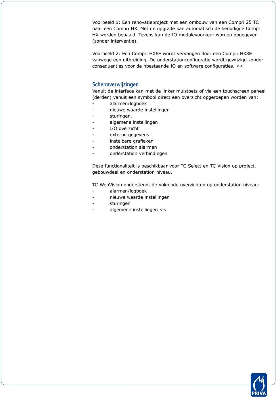 De onderstationconfiguratie wordt gewijzigd zonder consequenties voor de hbestaande IO en software configuraties.