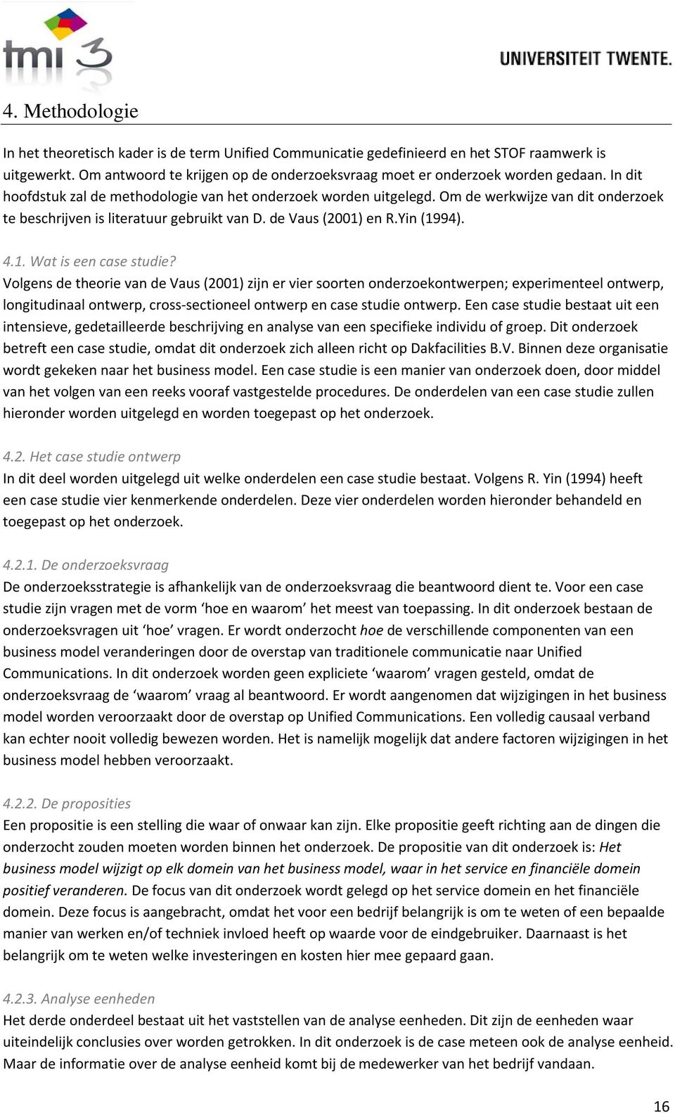 Volgens de theorie van de Vaus (2001) zijn er vier soorten onderzoekontwerpen; experimenteel ontwerp, longitudinaal ontwerp, cross-sectioneel ontwerp en case studie ontwerp.