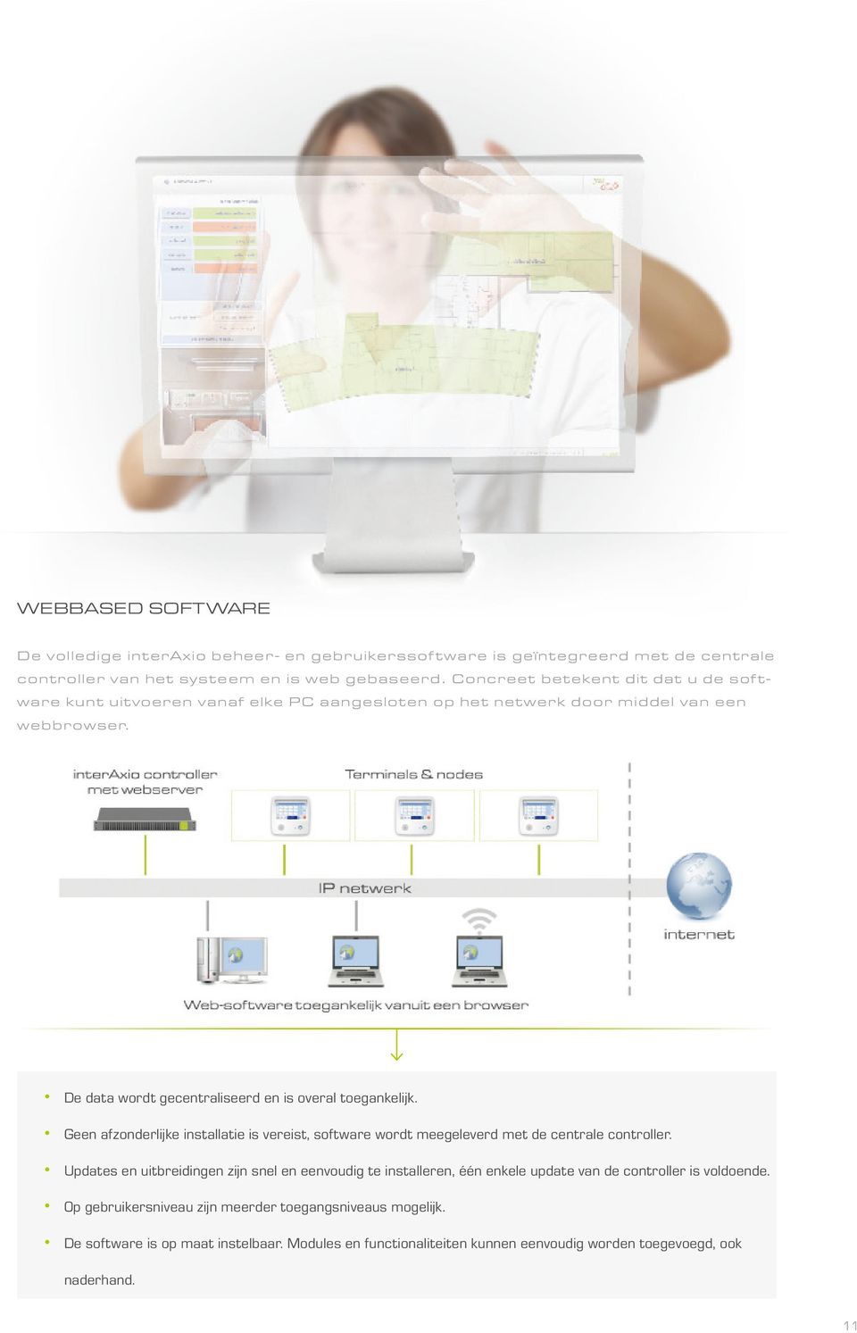 De data wordt gecentraliseerd en is overal toegankelijk. Geen afzonderlijke installatie is vereist, software wordt meegeleverd met de centrale controller.