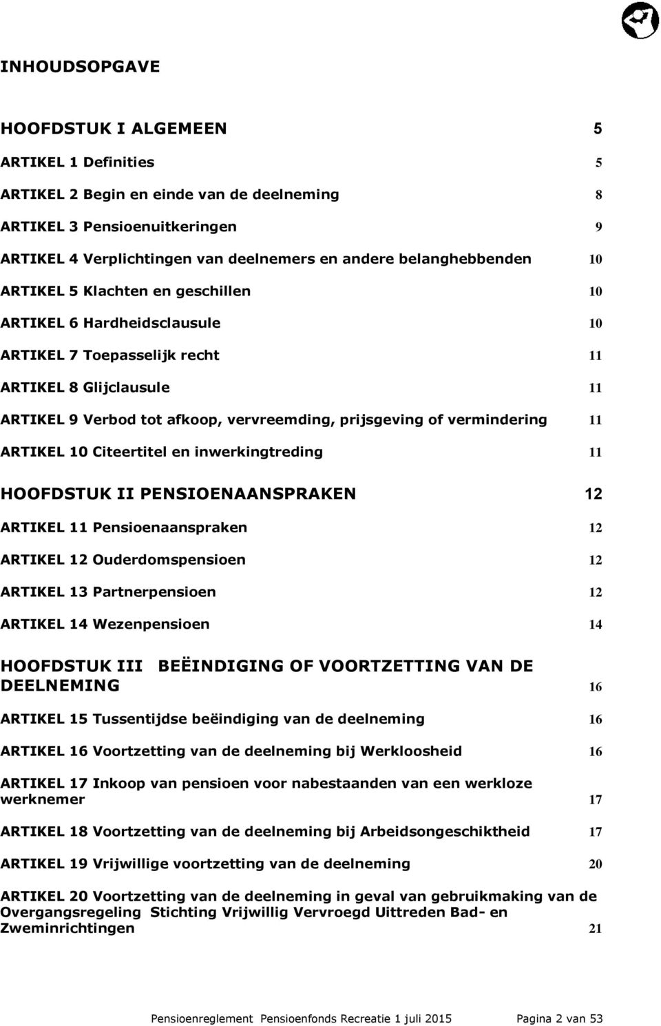 of vermindering 11 ARTIKEL 10 Citeertitel en inwerkingtreding 11 HOOFDSTUK II PENSIOENAANSPRAKEN 12 ARTIKEL 11 Pensioenaanspraken 12 ARTIKEL 12 Ouderdomspensioen 12 ARTIKEL 13 Partnerpensioen 12