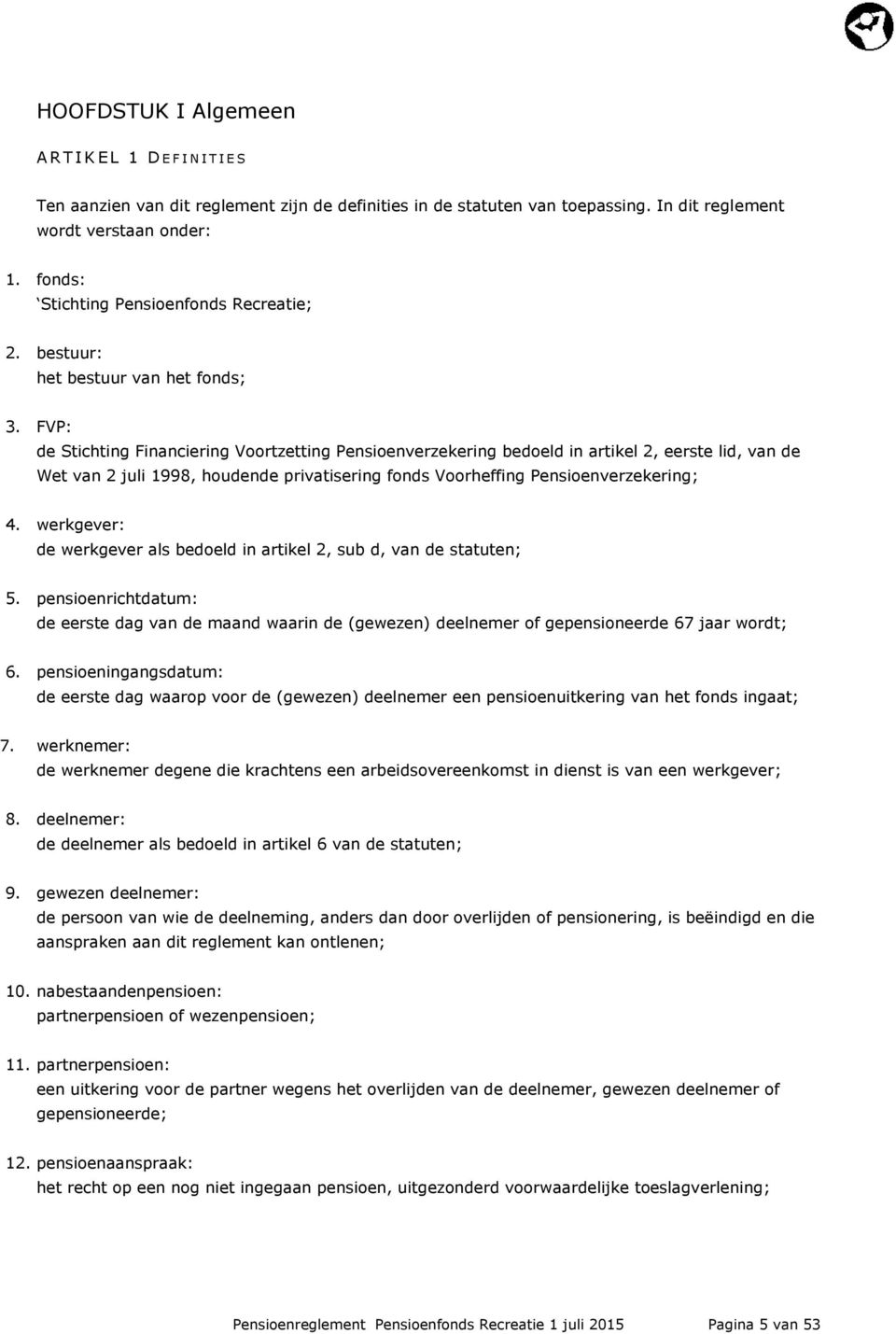 FVP: de Stichting Financiering Voortzetting Pensioenverzekering bedoeld in artikel 2, eerste lid, van de Wet van 2 juli 1998, houdende privatisering fonds Voorheffing Pensioenverzekering; 4.