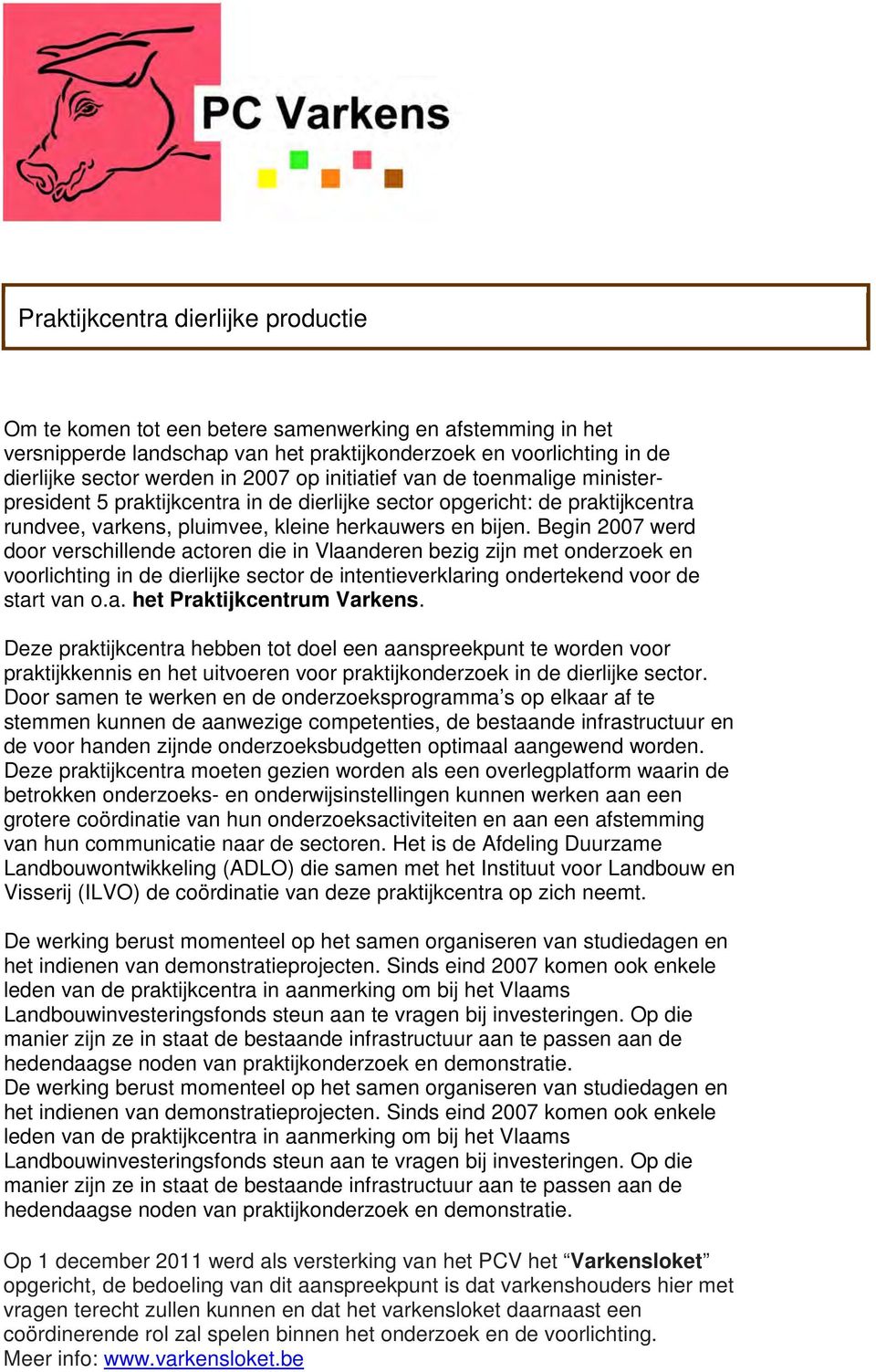 Begin 2007 werd door verschillende actoren die in Vlaanderen bezig zijn met onderzoek en voorlichting in de dierlijke sector de intentieverklaring ondertekend voor de start van o.a. het Praktijkcentrum Varkens.