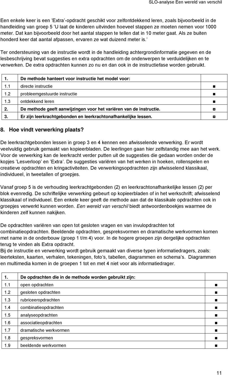 Ter ondersteuning van de instructie wordt in de handleiding achtergrondinformatie gegeven en de lesbeschrijving bevat suggesties en extra opdrachten om de onderwerpen te verduidelijken en te